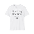 I'll Ask My Dog First T-Shirt