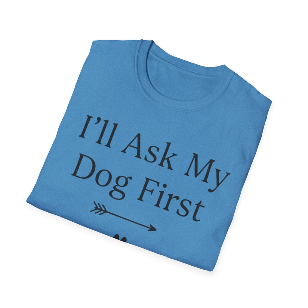 I'll Ask My Dog First T-Shirt