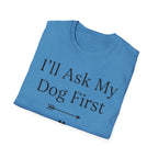I'll Ask My Dog First T-Shirt