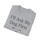 I'll Ask My Dog First T-Shirt