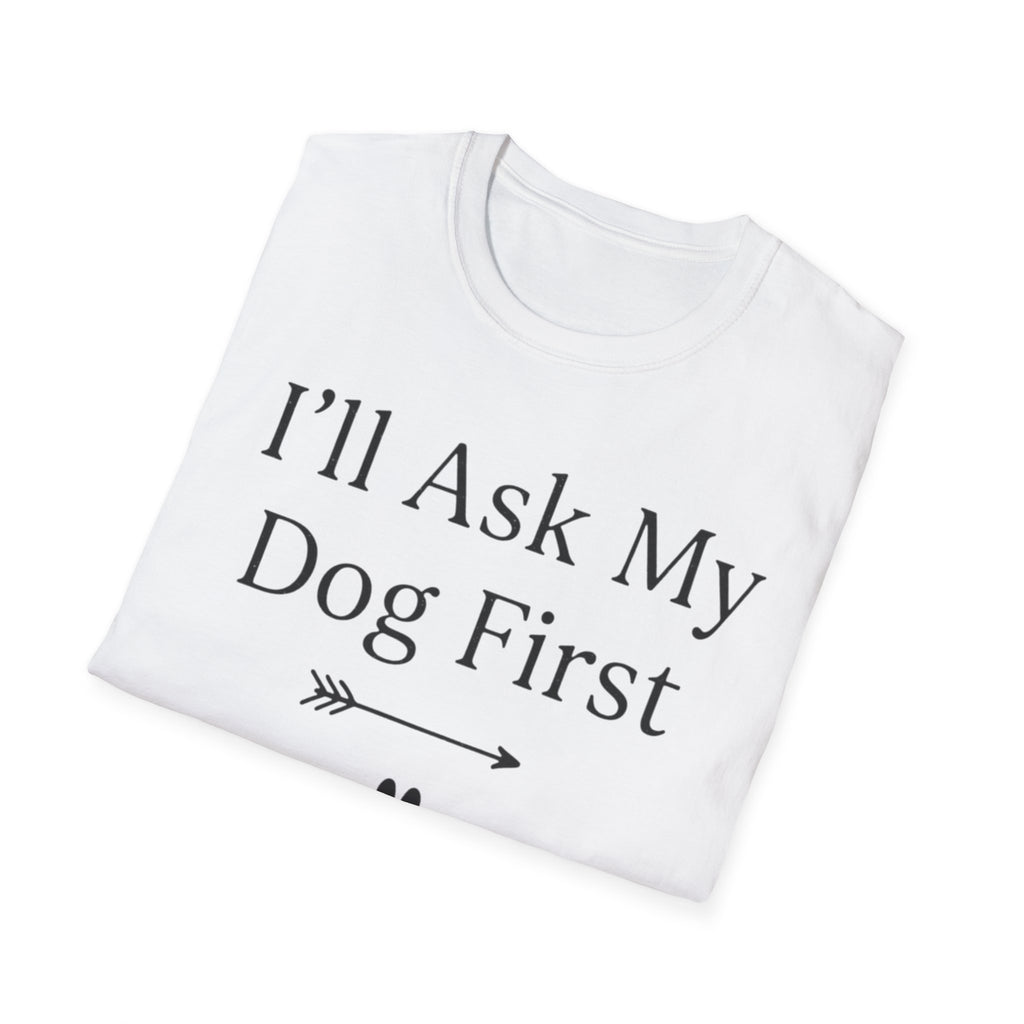 I'll Ask My Dog First T-Shirt