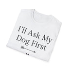 I'll Ask My Dog First T-Shirt