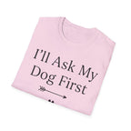 I'll Ask My Dog First T-Shirt